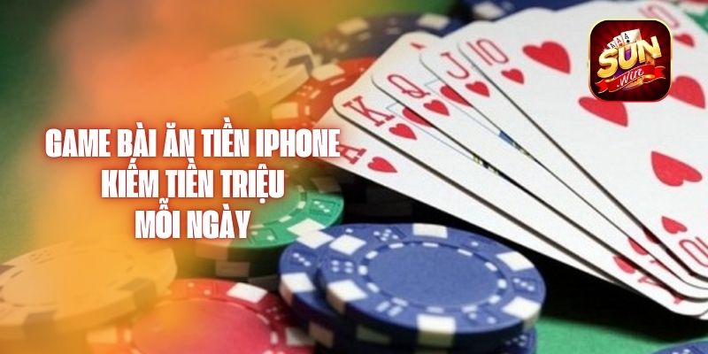 Game Bài Ăn Tiền Iphone Kiếm Tiền Triệu Mỗi Ngày